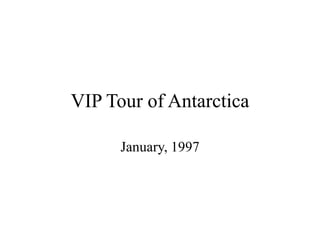 VIP Tour of Antarctica
January, 1997
 