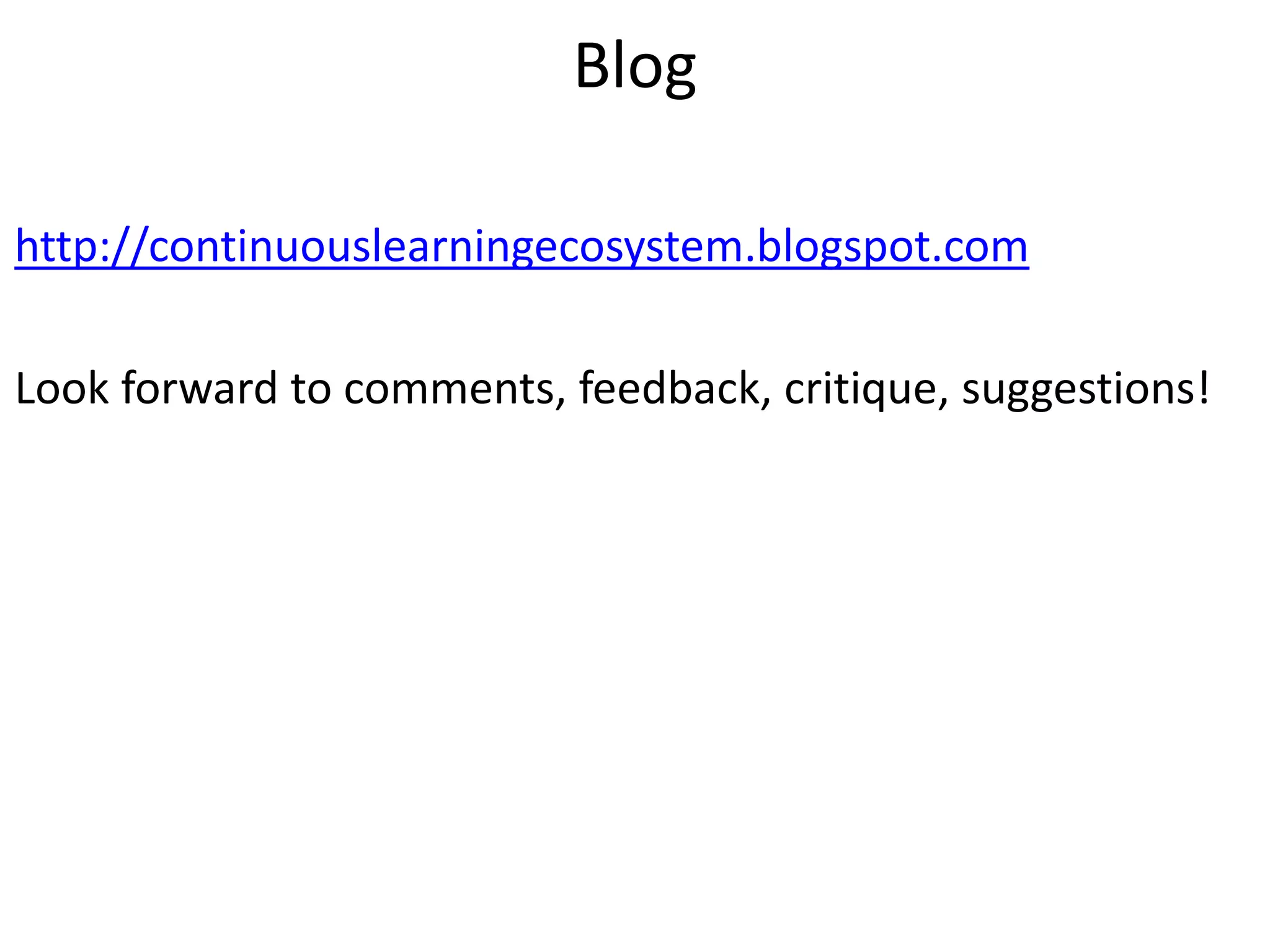 Blog

http://continuouslearningecosystem.blogspot.com

Look forward to comments, feedback, critique, suggestions!
 