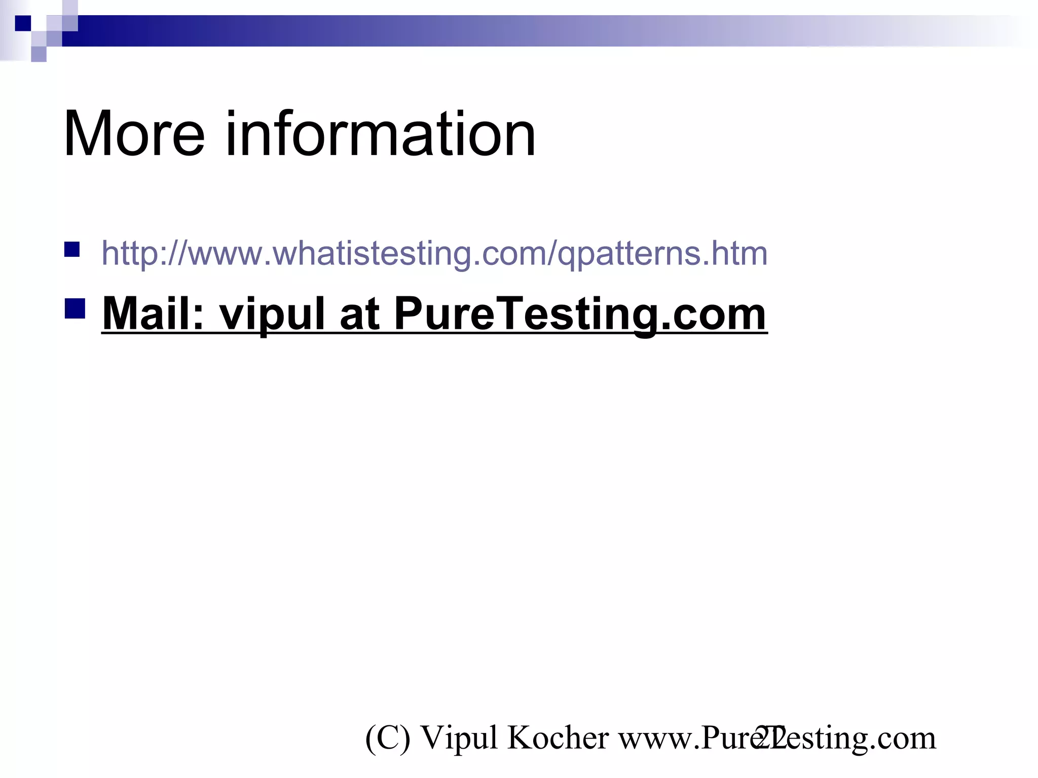 (C) Vipul Kocher www.PureTesting.com22
More information
 http://www.whatistesting.com/qpatterns.htm
 Mail: vipul at PureTesting.com
 