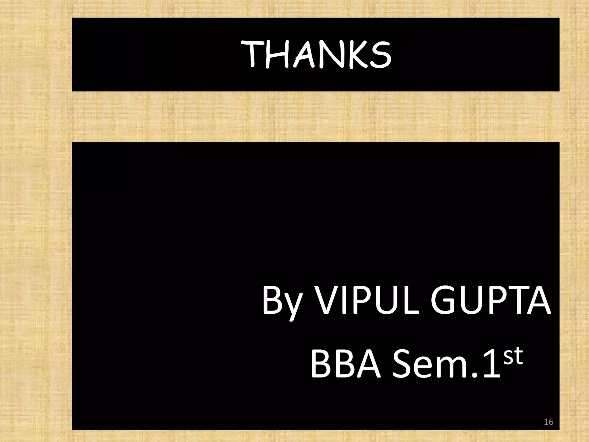 THANKS
By VIPUL GUPTA
BBA Sem.1st
16
 