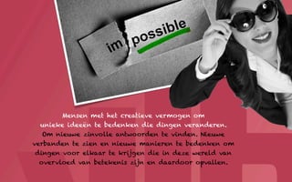 Mensen met het creatieve vermogen om
  unieke ideeën te bedenken die dingen veranderen.
   Om nieuwe zinvolle antwoorden te vinden. Nieuwe
verbanden te zien en nieuwe manieren te bedenken om
 dingen voor elkaar te krijgen die in deze wereld van
  overvloed van betekenis zijn en daardoor opvallen.
 