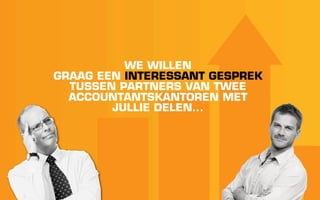 WE WILLEN
GRAAG EEN INTERESSANT GESPREK
  TUSSEN PARTNERS VAN TWEE
  ACCOUNTANTSKANTOREN MET
        JULLIE DELEN...
 