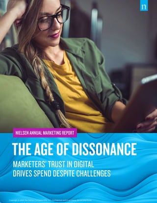 THE AGE OF DISSONANCE
MARKETERS’ TRUST IN DIGITAL
DRIVES SPEND DESPITE CHALLENGES
Copyright © 2020 The Nielsen Company (US), LLC. Confidential and proprietary. Do not distribute.
NIELSEN ANNUAL MARKETING REPORT
 