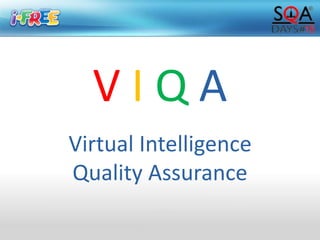 V I Q A
Virtual Intelligence
Quality Assurance
 