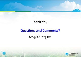 Thank You!
Questions and Comments?
tcc@itri.org.tw
 