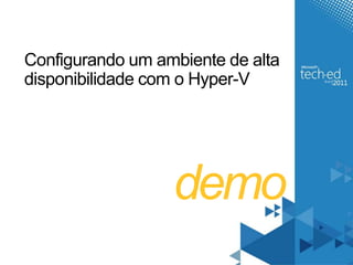 Configurando um ambiente de alta 
disponibilidade com o Hyper-V 
 