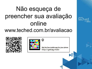 Não esqueça de 
preencher sua avaliação 
online 
www.teched.com.br/avaliacao 
Get the freemobile app for your phone 
http:/ /gettag.mobi 
 