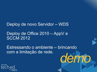 Deploy de novo Servidor – WDSDeploy de Office 2010 – AppV e SCCM 2012Estressando o ambiente – brincando com a limitação de rede.demo
