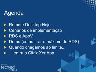 AgendaRemote Desktop HojeCenários de implementaçãoRDS e AppVDemo (como tirar o máximo do RDS)Quando chegamos ao limite...... entra o Citrix XenApp