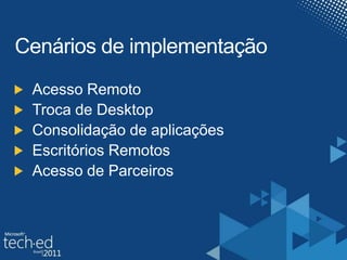 Cenários de implementaçãoAcesso RemotoTroca de DesktopConsolidação de aplicaçõesEscritórios RemotosAcesso de Parceiros