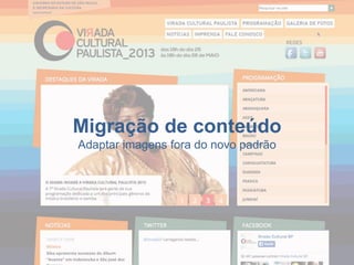 Migração de conteúdo 
Adaptar imagens fora do novo padrão  