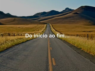 Do início ao fim…  