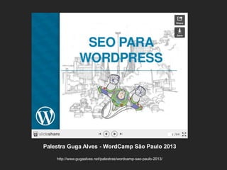 Palestra Guga Alves - WordCamp São Paulo 2013 
http://www.gugaalves.net/palestras/wordcamp-sao-paulo-2013/  
