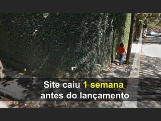 Site caiu 1 semana 
antes do lançamento  