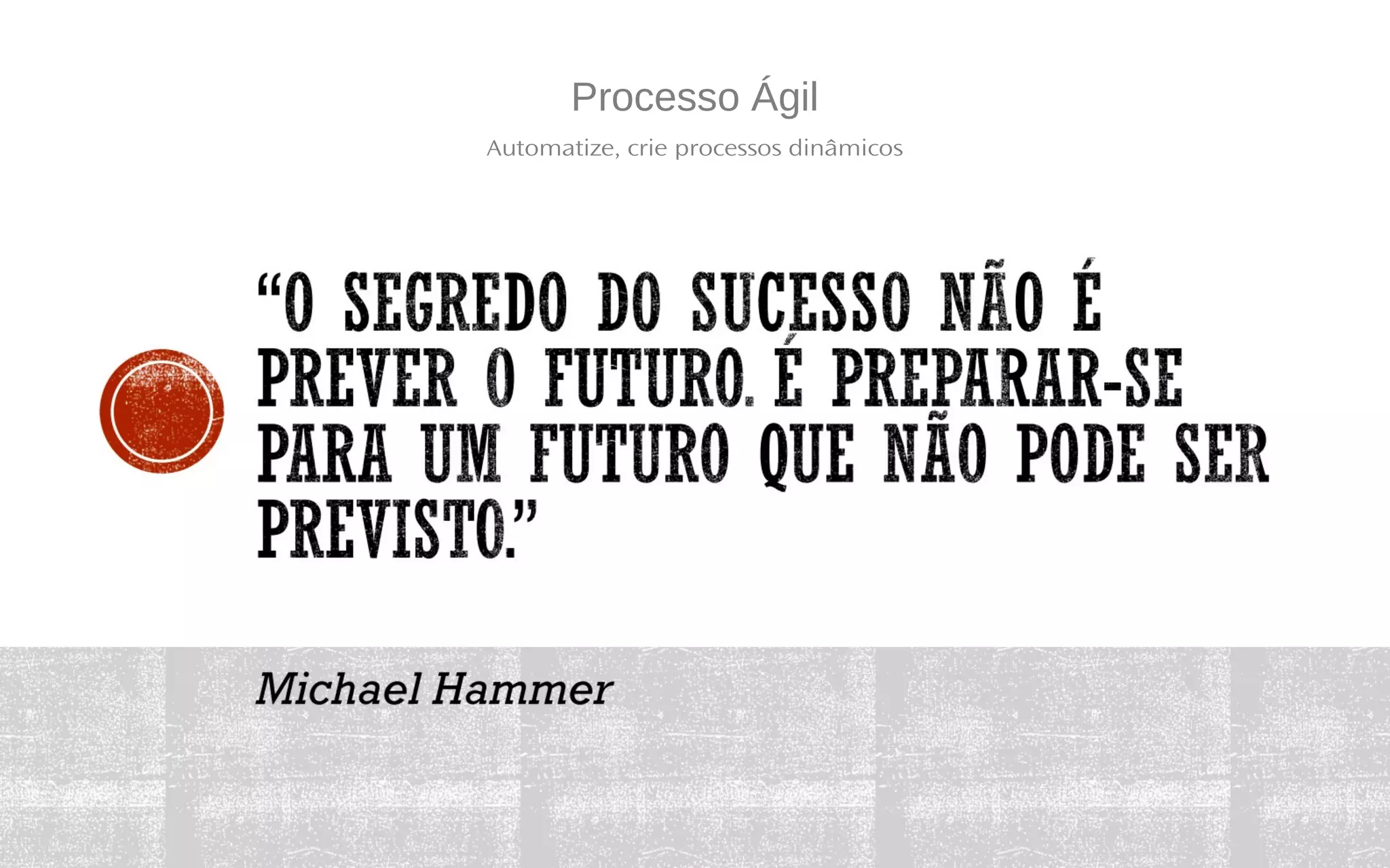 Processo Ágil
Automatize, crie processos dinâmicos
 