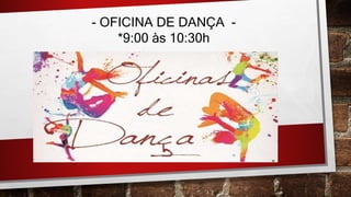 - OFICINA DE DANÇA -
*9:00 às 10:30h