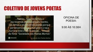 COLETIVO DE JOVENS POETAS
OFICINA DE
POESIA:
9:00 ÀS 10:30H