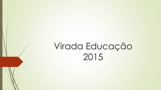 Virada Educação
2015
 