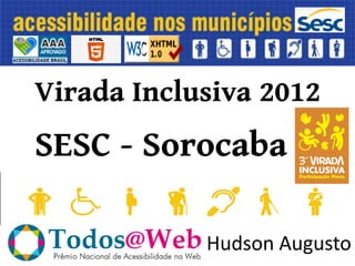 Virada Inclusiva 2012
SESC - Sorocaba

            Hudson Augusto
 