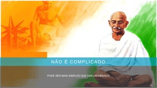 NÃO É COMPLICADO
PODE SER MAIS SIMPLES QUE DAR UM ABRAÇO!
 