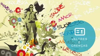 VALORES
E
CRENÇAS
 