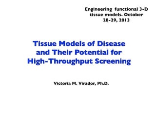Engineering functional 3-D
tissue models. October
28-29, 2013	

Victoria M. Virador, Ph.D.	

 