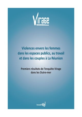 Violences envers les femmes
dans les espaces publics, au travail
et dans les couples à La Réunion
Premiers résultats de l’enquête Virage
dans les Outre-mer
 