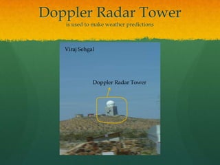 Doppler Radar Toweris used to make weather predictions Viraj SehgalDoppler Radar Tower
