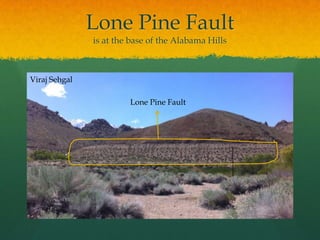 Lone Pine Faultis at the base of the Alabama HillsViraj SehgalLone Pine Fault