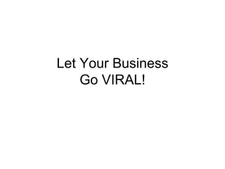 Let Your Business Go VIRAL! 