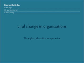 viral changein organizations
Thoughts,ideas & some practice
 