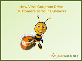 NextBee Media
How Viral Coupons Drive
Customers to Your Business
 