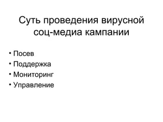 Суть проведения вирусной
соц-медиа кампании
• Посев
• Поддержка
• Мониторинг
• Управление
 