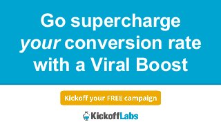 Go supercharge your conversion rate with a Viral Boost 