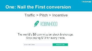 One: Nail the First conversion 
Traffic > Pitch > Incentive  