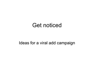 Get noticed Ideas for a viral add campaign 