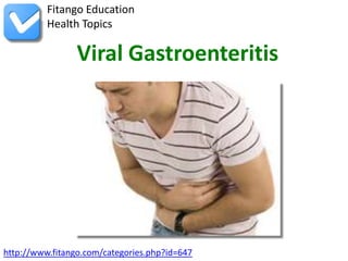 http://www.fitango.com/categories.php?id=647
Fitango Education
Health Topics
Viral Gastroenteritis
 