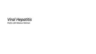 Viral Hepatitis
Prof.(c.c)Dr Mizanur Rahman
 