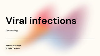 Viral infections
Dermatology
Batool Masalha
& Tala Tanous
 