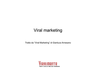 Viral marketing Tratto da “Viral Marketing” di Gianluca Arnesano 