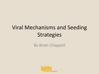 Viral Mechanisms and Seeding
Strategies
By Brian Chappell
 