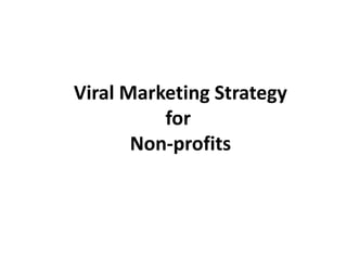 Viral Marketing Strategy
          for
       Non-profits
 