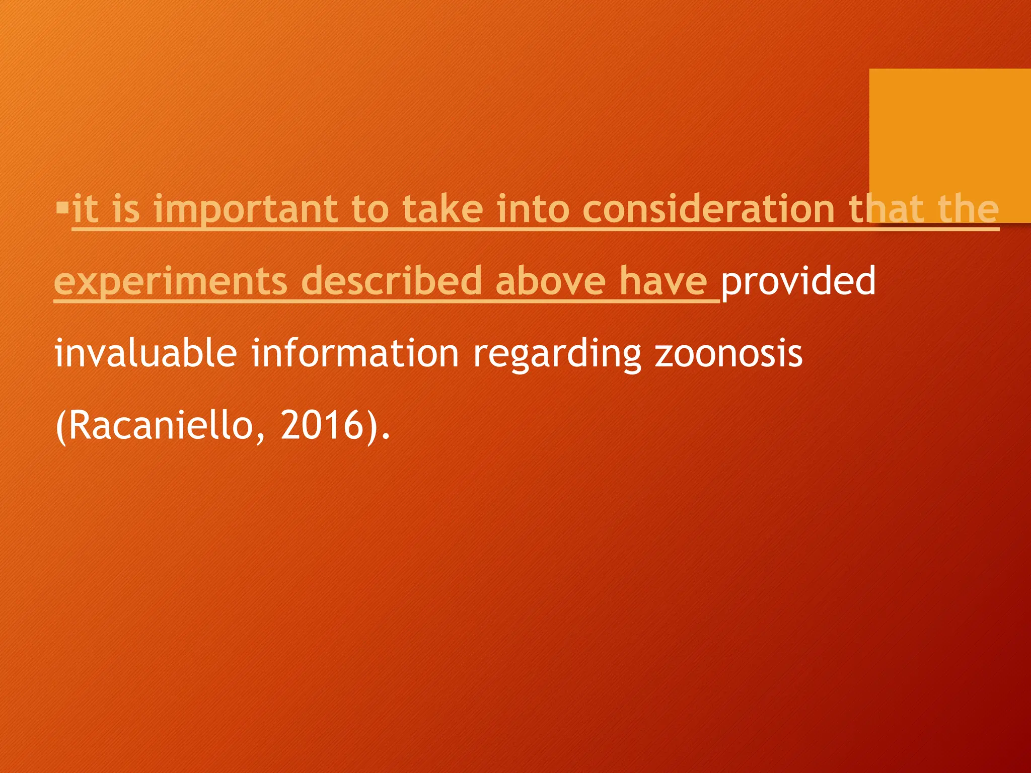 it is important to take into consideration that the
experiments described above have provided
invaluable information regarding zoonosis
(Racaniello, 2016).
 