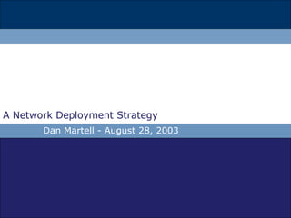 A Network Deployment Strategy Dan Martell - August 28, 2003 