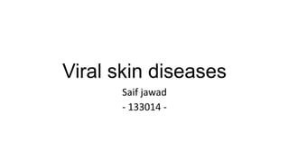 Viral skin diseases
Saif jawad
- 133014 -
 