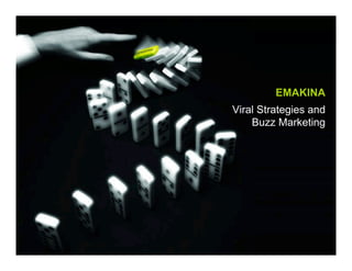 EMAKINA
Buzz Marketing & Viral Strategies and
                   Viral
Strategies             Buzz Marketing


Emakina Academy
 