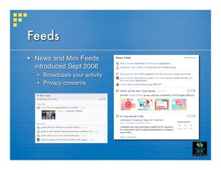 Feeds
 News and Mini Feeds
  introduced Sept 2006
    Broadcasts your activity
    Privacy concerns
 