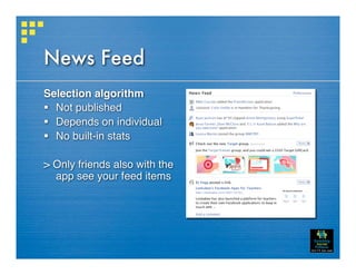 News Feed
Selection algorithm
 Not published
 Depends on individual
 No built-in stats

> Only friends also with the
  app see your feed items
 