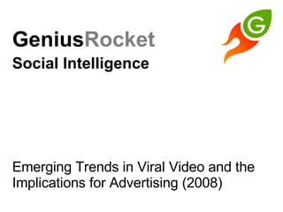 GeniusRocket  Social Intelligence   Emerging Trends in Viral Video and the Implications for Advertising (2008) 