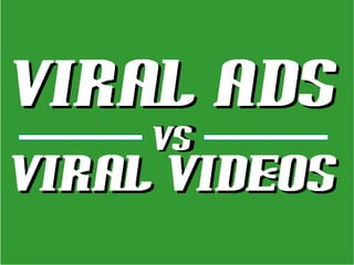 Viral ads
     vs


viral videos
          Dr. Augustine Fou
          http://www.linkedin.com/in/augustinefou
          Marketing Science Consulting Group, Inc.
          April 27, 2012.
 